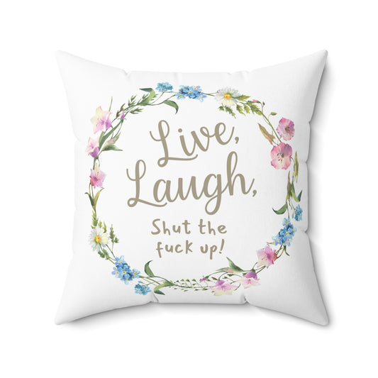 Live, Laugh, Shut the Fuck Up Throw Pillow